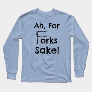 For Forks Sake Long Sleeve T-Shirt